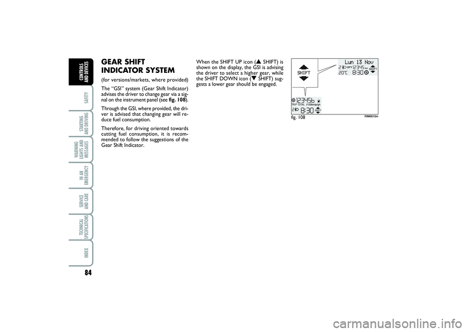 FIAT PUNTO 2014 Owner handbook (in English) 84SAFETYSTARTING
AND DRIVINGWARNING
LIGHTS AND
MESSAGESIN AN
EMERGENCYSERVICE
AND CARETECHNICAL
SPECIFICATIONSINDEXCONTROLS
AND DEVICES
fig. 108
F0M0512m
GEAR SHIFT
INDICATOR SYSTEM (for versions/m FIAT PUNTO 2014 Owner handbook (in English) 84SAFETYSTARTING
AND DRIVINGWARNING
LIGHTS AND
MESSAGESIN AN
EMERGENCYSERVICE
AND CARETECHNICAL
SPECIFICATIONSINDEXCONTROLS
AND DEVICES
fig. 108
F0M0512m
GEAR SHIFT
INDICATOR SYSTEM (for versions/m