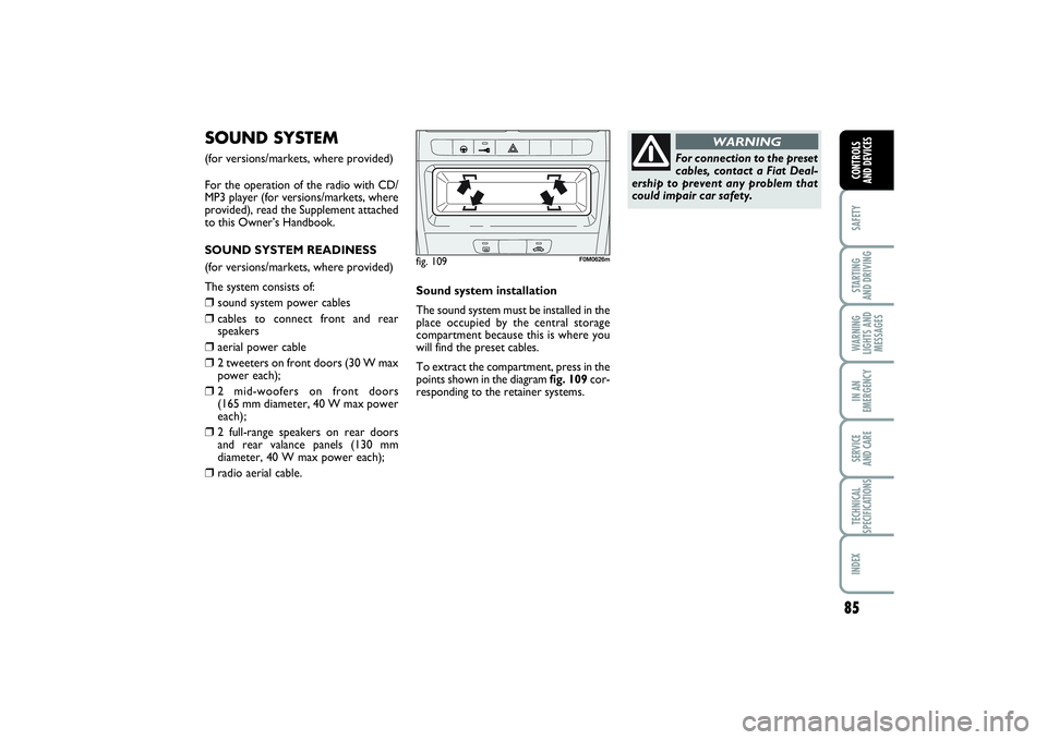 FIAT PUNTO 2014 Owner handbook (in English) 85
SAFETYSTARTING
AND DRIVINGWARNING
LIGHTS AND
MESSAGESIN AN
EMERGENCYSERVICE
AND CARETECHNICAL
SPECIFICATIONSINDEXCONTROLS
AND DEVICES
SOUND SYSTEM(for versions/markets, where provided)
For the o FIAT PUNTO 2014 Owner handbook (in English) 85
SAFETYSTARTING
AND DRIVINGWARNING
LIGHTS AND
MESSAGESIN AN
EMERGENCYSERVICE
AND CARETECHNICAL
SPECIFICATIONSINDEXCONTROLS
AND DEVICES
SOUND SYSTEM(for versions/markets, where provided)
For the o