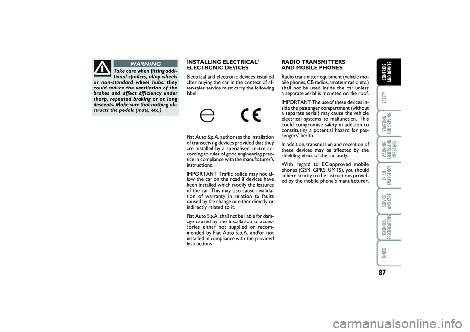 FIAT PUNTO 2014  Owner handbook (in English) 87
SAFETYSTARTING 
AND DRIVINGWARNING
LIGHTS AND
MESSAGESIN AN
EMERGENCYSERVICE 
AND CARETECHNICAL
SPECIFICATIONSINDEXCONTROLS 
AND DEVICES
RADIO TRANSMITTERS 
AND MOBILE PHONES 
Radio transmitter equ