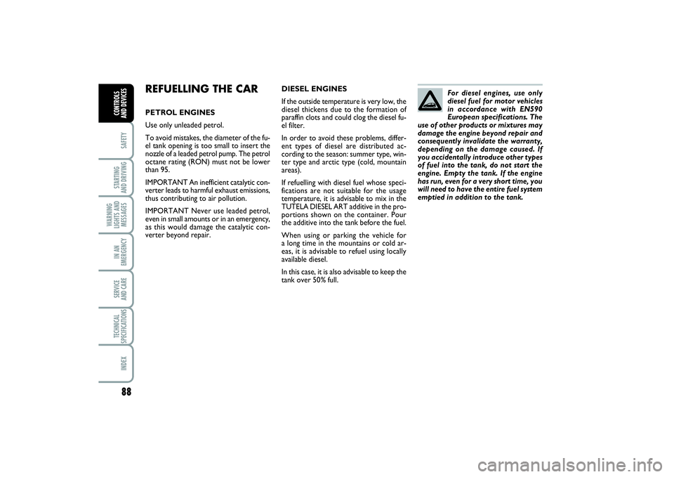 FIAT PUNTO 2014 Owner handbook (in English) 88SAFETYSTARTING
AND DRIVINGWARNING
LIGHTS AND
MESSAGESIN AN
EMERGENCYSERVICE
AND CARETECHNICAL
SPECIFICATIONSINDEXCONTROLS
AND DEVICES
REFUELLING THE CARPETROL ENGINES
Use only unleaded petrol.
To FIAT PUNTO 2014 Owner handbook (in English) 88SAFETYSTARTING
AND DRIVINGWARNING
LIGHTS AND
MESSAGESIN AN
EMERGENCYSERVICE
AND CARETECHNICAL
SPECIFICATIONSINDEXCONTROLS
AND DEVICES
REFUELLING THE CARPETROL ENGINES
Use only unleaded petrol.
To