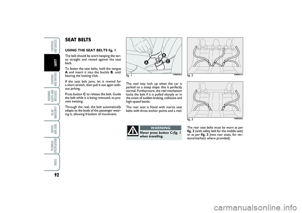 FIAT PUNTO 2014 Owner handbook (in English) 92STARTING
AND DRIVINGWARNING
LIGHTS AND
MESSAGESIN AN
EMERGENCYSERVICE
AND CARETECHNICAL
SPECIFICATIONSINDEXCONTROLS
AND DEVICESSAFETY
The reel may lock up when the car is
parked on a steep slope: FIAT PUNTO 2014 Owner handbook (in English) 92STARTING
AND DRIVINGWARNING
LIGHTS AND
MESSAGESIN AN
EMERGENCYSERVICE
AND CARETECHNICAL
SPECIFICATIONSINDEXCONTROLS
AND DEVICESSAFETY
The reel may lock up when the car is
parked on a steep slope: