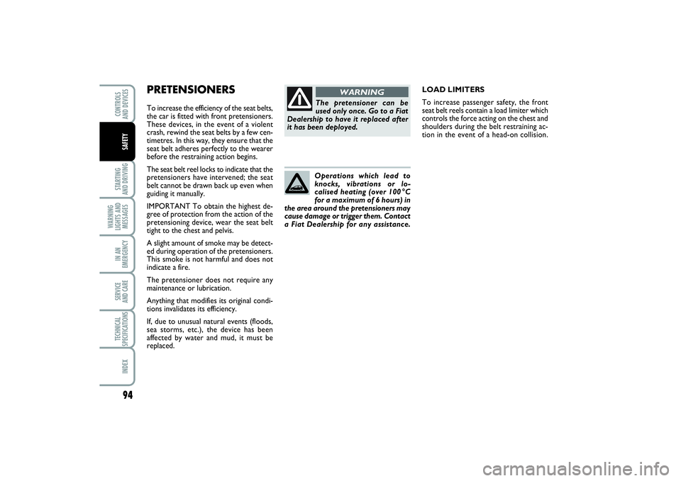 FIAT PUNTO 2014 Owner handbook (in English) PRETENSIONERSTo increase the efficiency of the seat belts,
the car is fitted with front pretensioners.
These devices, in the event of a violent
crash, rewind the seat belts by a few cen-
timetres. In FIAT PUNTO 2014 Owner handbook (in English) PRETENSIONERSTo increase the efficiency of the seat belts,
the car is fitted with front pretensioners.
These devices, in the event of a violent
crash, rewind the seat belts by a few cen-
timetres. In