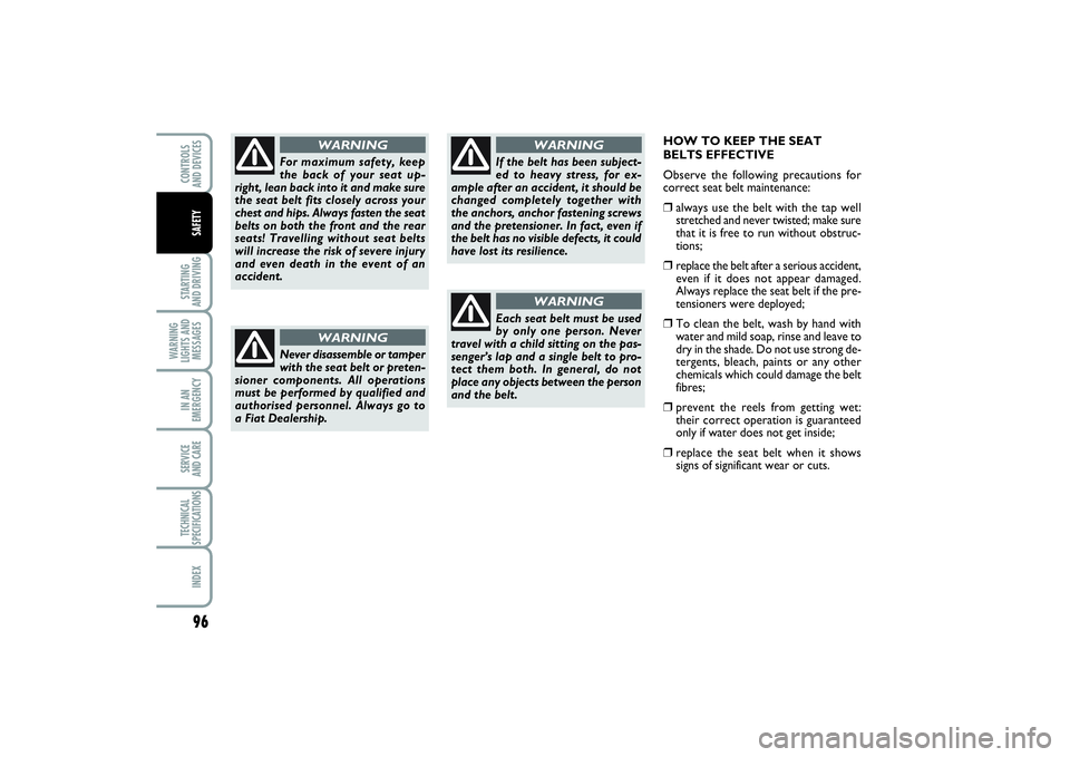 FIAT PUNTO 2014 Owner handbook (in English) HOW TO KEEP THE SEAT
BELTS EFFECTIVE
Observe the following precautions for
correct seat belt maintenance:❒
always use the belt with the tap well
stretched and never twisted; make sure
that it is fre FIAT PUNTO 2014 Owner handbook (in English) HOW TO KEEP THE SEAT
BELTS EFFECTIVE
Observe the following precautions for
correct seat belt maintenance:❒
always use the belt with the tap well
stretched and never twisted; make sure
that it is fre