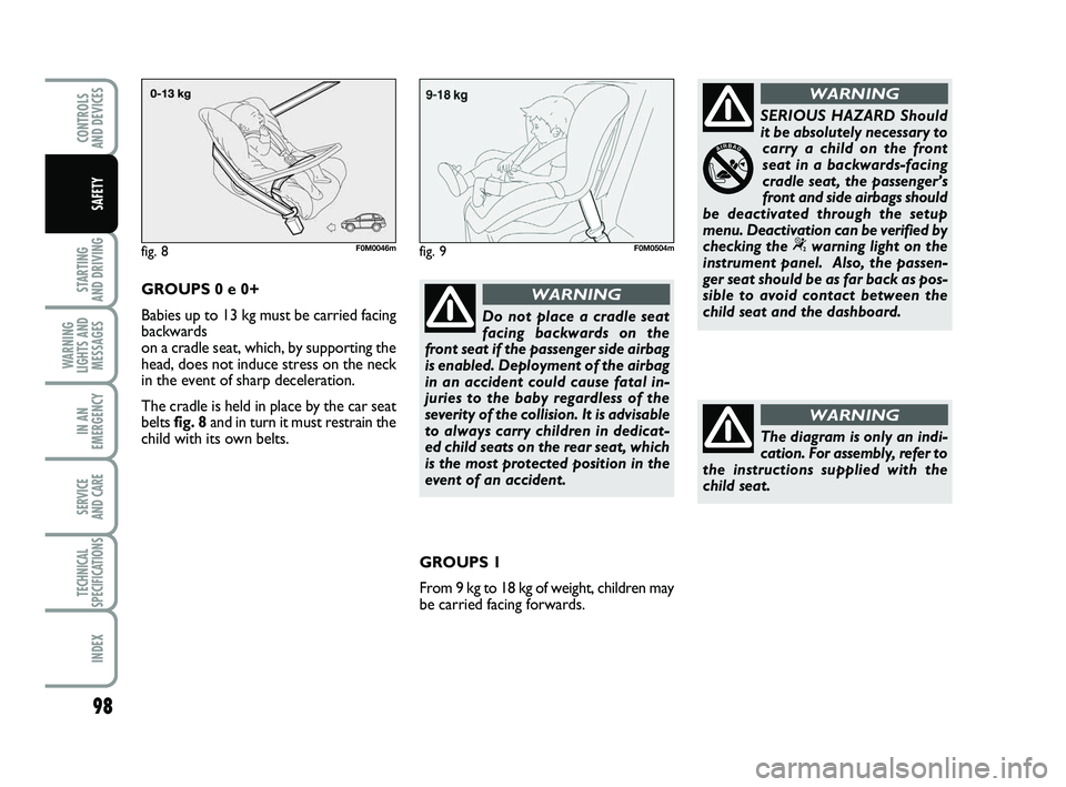 FIAT PUNTO 2021 Owner handbook (in English) 98
STARTING
AND DRIVING
WARNING
LIGHTS AND MESSAGES
IN AN
EMERGENCY
SERVICE
AND CARE
TECHNICAL
SPECIFICATIONS
INDEX
CONTROLS
AND DEVICES
SAFETY
Do not place a cradle seat
facing backwards on the
fr FIAT PUNTO 2021 Owner handbook (in English) 98
STARTING
AND DRIVING
WARNING
LIGHTS AND MESSAGES
IN AN
EMERGENCY
SERVICE
AND CARE
TECHNICAL
SPECIFICATIONS
INDEX
CONTROLS
AND DEVICES
SAFETY
Do not place a cradle seat
facing backwards on the
fr