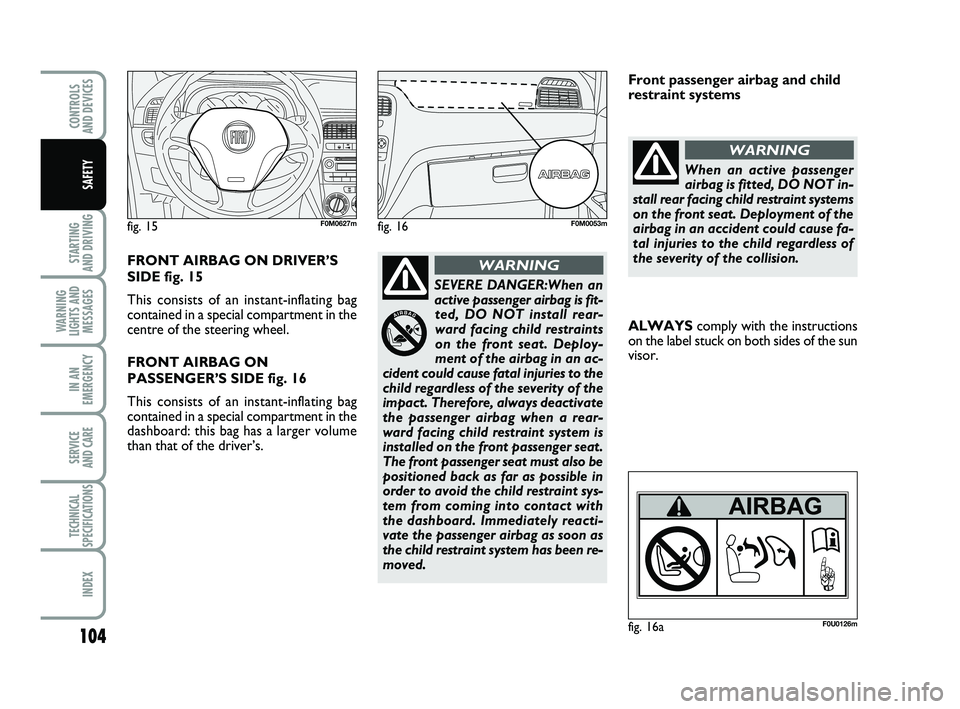 FIAT PUNTO 2021 Owner handbook (in English) 104
STARTING
AND DRIVING
WARNING
LIGHTS AND MESSAGES
IN AN
EMERGENCY
SERVICE
AND CARE
TECHNICAL
SPECIFICATIONS
INDEX
CONTROLS
AND DEVICES
SAFETY
SEVERE DANGER:When an
active passenger airbag is fit FIAT PUNTO 2021 Owner handbook (in English) 104
STARTING
AND DRIVING
WARNING
LIGHTS AND MESSAGES
IN AN
EMERGENCY
SERVICE
AND CARE
TECHNICAL
SPECIFICATIONS
INDEX
CONTROLS
AND DEVICES
SAFETY
SEVERE DANGER:When an
active passenger airbag is fit