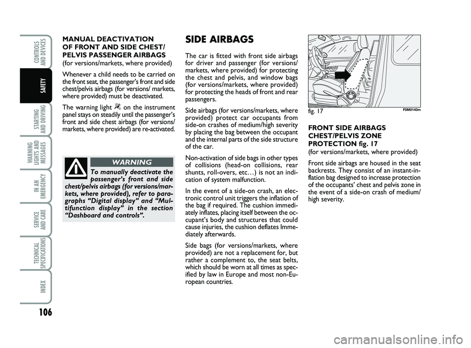 FIAT PUNTO 2021 Owner handbook (in English) 106
STARTING
AND DRIVING
WARNING
LIGHTS AND MESSAGES
IN AN
EMERGENCY
SERVICE
AND CARE
TECHNICAL
SPECIFICATIONS
INDEX
CONTROLS
AND DEVICES
SAFETY
MANUAL DEACTIVATION
OF FRONT AND SIDE CHEST/
PELVIS FIAT PUNTO 2021 Owner handbook (in English) 106
STARTING
AND DRIVING
WARNING
LIGHTS AND MESSAGES
IN AN
EMERGENCY
SERVICE
AND CARE
TECHNICAL
SPECIFICATIONS
INDEX
CONTROLS
AND DEVICES
SAFETY
MANUAL DEACTIVATION
OF FRONT AND SIDE CHEST/
PELVIS