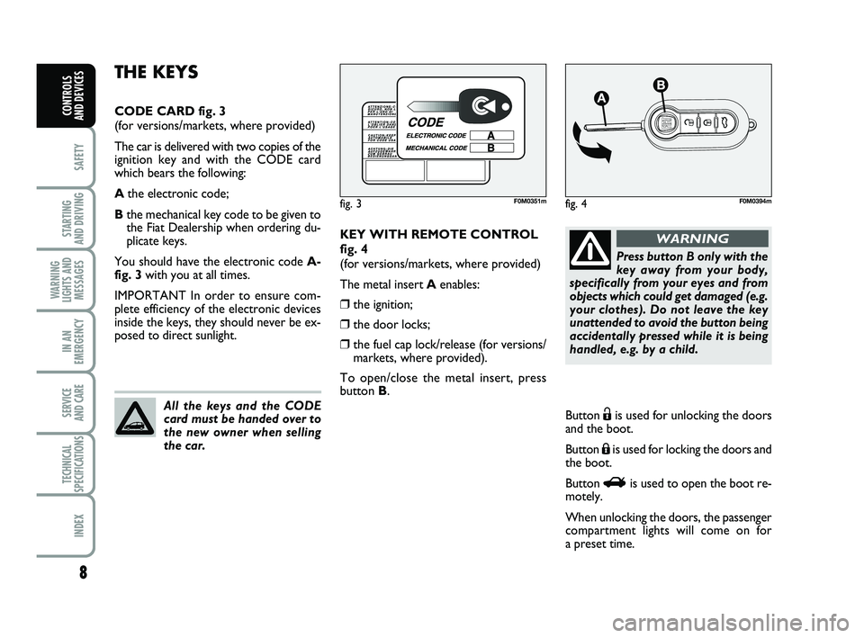 FIAT PUNTO 2017 Owner handbook (in English) 8
SAFETY
STARTING
AND DRIVING
WARNING
LIGHTS AND MESSAGES
IN AN
EMERGENCY
SERVICE
AND CARE
TECHNICAL
SPECIFICATIONS
INDEX
CONTROLS
AND DEVICES
KEY WITH REMOTE CONTROL
fig. 4
(for versions/markets, FIAT PUNTO 2017 Owner handbook (in English) 8
SAFETY
STARTING
AND DRIVING
WARNING
LIGHTS AND MESSAGES
IN AN
EMERGENCY
SERVICE
AND CARE
TECHNICAL
SPECIFICATIONS
INDEX
CONTROLS
AND DEVICES
KEY WITH REMOTE CONTROL
fig. 4
(for versions/markets,
