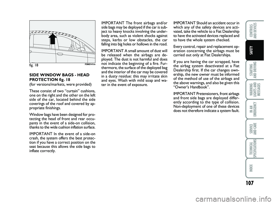 FIAT PUNTO 2020 Owner handbook (in English) 107
STARTING
AND DRIVING
WARNING
LIGHTS AND MESSAGES
IN AN
EMERGENCY
SERVICE
AND CARE
TECHNICAL
SPECIFICATIONS
INDEX
CONTROLS
AND DEVICES
SAFETY
IMPORTANT The front airbags and/or
side bags may be FIAT PUNTO 2020 Owner handbook (in English) 107
STARTING
AND DRIVING
WARNING
LIGHTS AND MESSAGES
IN AN
EMERGENCY
SERVICE
AND CARE
TECHNICAL
SPECIFICATIONS
INDEX
CONTROLS
AND DEVICES
SAFETY
IMPORTANT The front airbags and/or
side bags may be