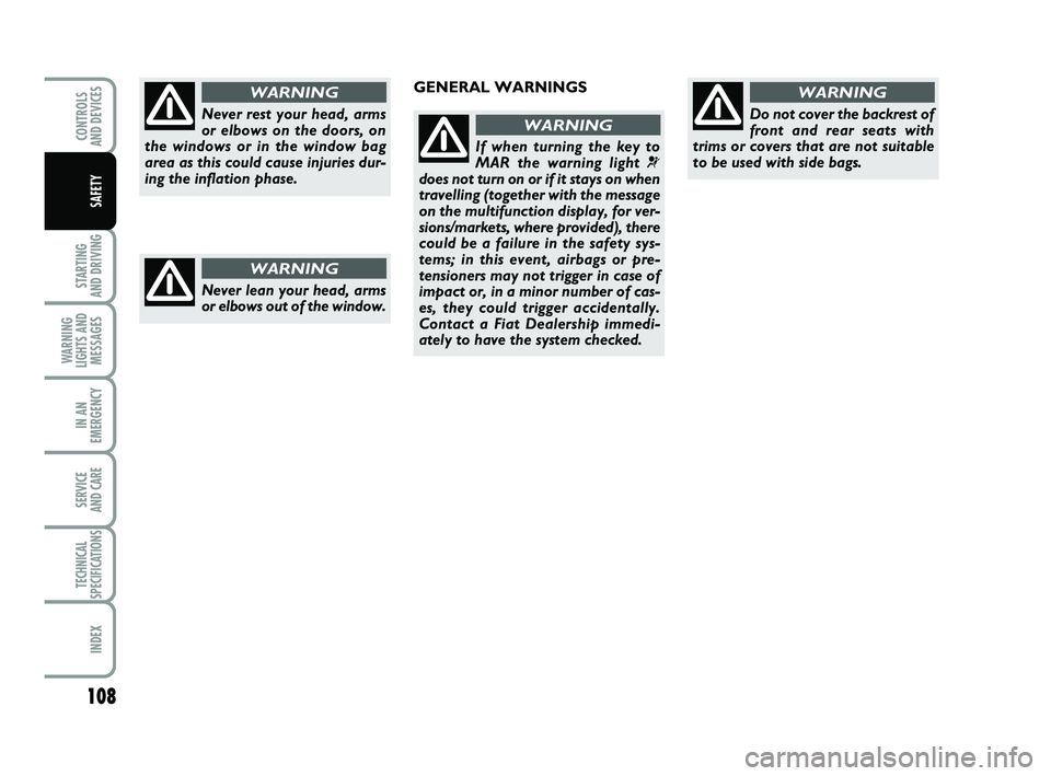 FIAT PUNTO 2020 Owner handbook (in English) 108
STARTING
AND DRIVING
WARNING
LIGHTS AND MESSAGES
IN AN
EMERGENCY
SERVICE
AND CARE
TECHNICAL
SPECIFICATIONS
INDEX
CONTROLS
AND DEVICES
SAFETY
Never rest your head, arms
or elbows on the doors, o FIAT PUNTO 2020 Owner handbook (in English) 108
STARTING
AND DRIVING
WARNING
LIGHTS AND MESSAGES
IN AN
EMERGENCY
SERVICE
AND CARE
TECHNICAL
SPECIFICATIONS
INDEX
CONTROLS
AND DEVICES
SAFETY
Never rest your head, arms
or elbows on the doors, o
