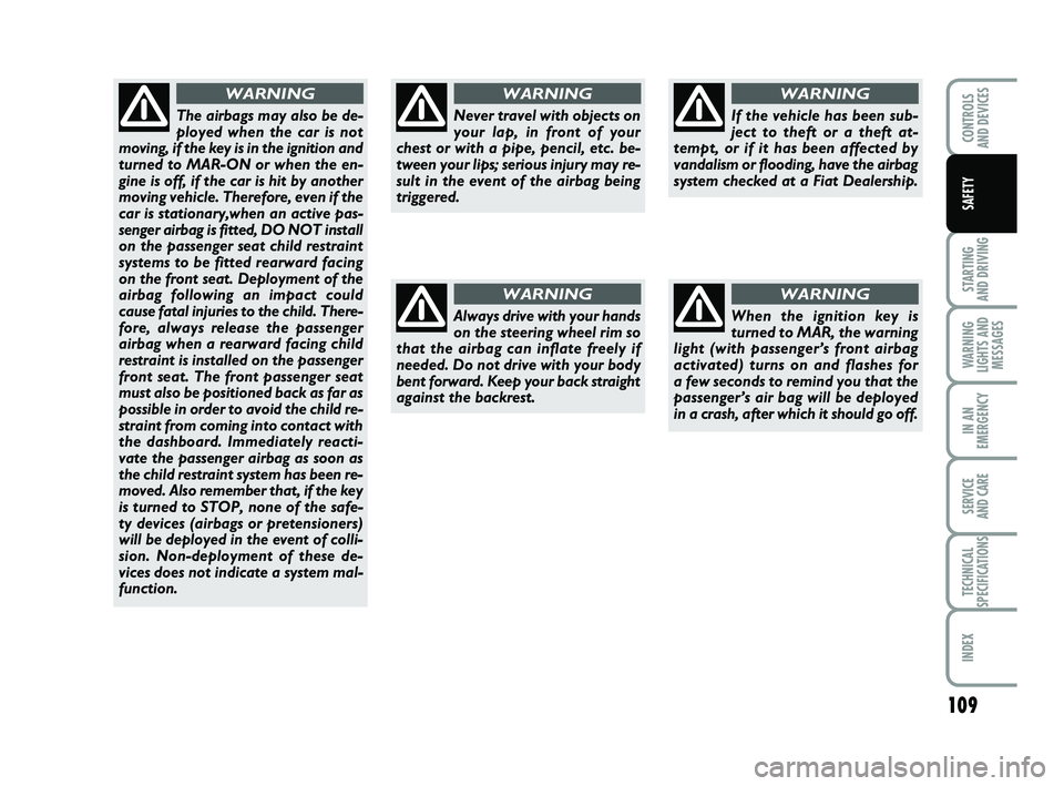 FIAT PUNTO 2021 Owner handbook (in English) 109
STARTING
AND DRIVING
WARNING
LIGHTS AND MESSAGES
IN AN
EMERGENCY
SERVICE
AND CARE
TECHNICAL
SPECIFICATIONS
INDEX
CONTROLS
AND DEVICES
SAFETY
Never travel with objects on
your lap, in front of y FIAT PUNTO 2021 Owner handbook (in English) 109
STARTING
AND DRIVING
WARNING
LIGHTS AND MESSAGES
IN AN
EMERGENCY
SERVICE
AND CARE
TECHNICAL
SPECIFICATIONS
INDEX
CONTROLS
AND DEVICES
SAFETY
Never travel with objects on
your lap, in front of y