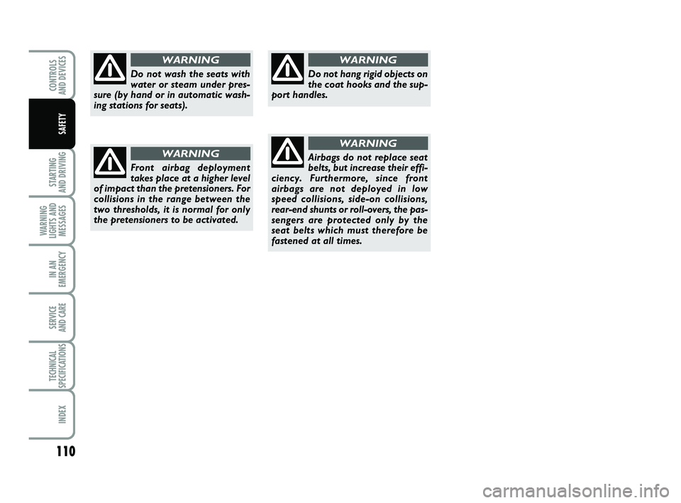 FIAT PUNTO 2020 Owner handbook (in English) 110
STARTING
AND DRIVING
WARNING
LIGHTS AND MESSAGES
IN AN
EMERGENCY
SERVICE
AND CARE
TECHNICAL
SPECIFICATIONS
INDEX
CONTROLS
AND DEVICES
SAFETY
Do not wash the seats with
water or steam under pres FIAT PUNTO 2020 Owner handbook (in English) 110
STARTING
AND DRIVING
WARNING
LIGHTS AND MESSAGES
IN AN
EMERGENCY
SERVICE
AND CARE
TECHNICAL
SPECIFICATIONS
INDEX
CONTROLS
AND DEVICES
SAFETY
Do not wash the seats with
water or steam under pres