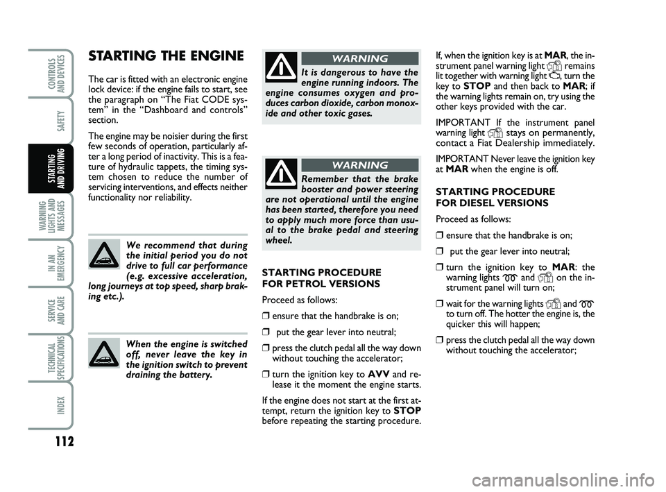FIAT PUNTO 2021 Owner handbook (in English) 112
SAFETY
WARNING
LIGHTS AND MESSAGES
IN AN
EMERGENCY
SERVICE
AND CARE
TECHNICAL
SPECIFICATIONS
INDEX
CONTROLS
AND DEVICES
STARTING
AND DRIVING
If, when the ignition key is at MAR, the in-
strumen FIAT PUNTO 2021 Owner handbook (in English) 112
SAFETY
WARNING
LIGHTS AND MESSAGES
IN AN
EMERGENCY
SERVICE
AND CARE
TECHNICAL
SPECIFICATIONS
INDEX
CONTROLS
AND DEVICES
STARTING
AND DRIVING
If, when the ignition key is at MAR, the in-
strumen