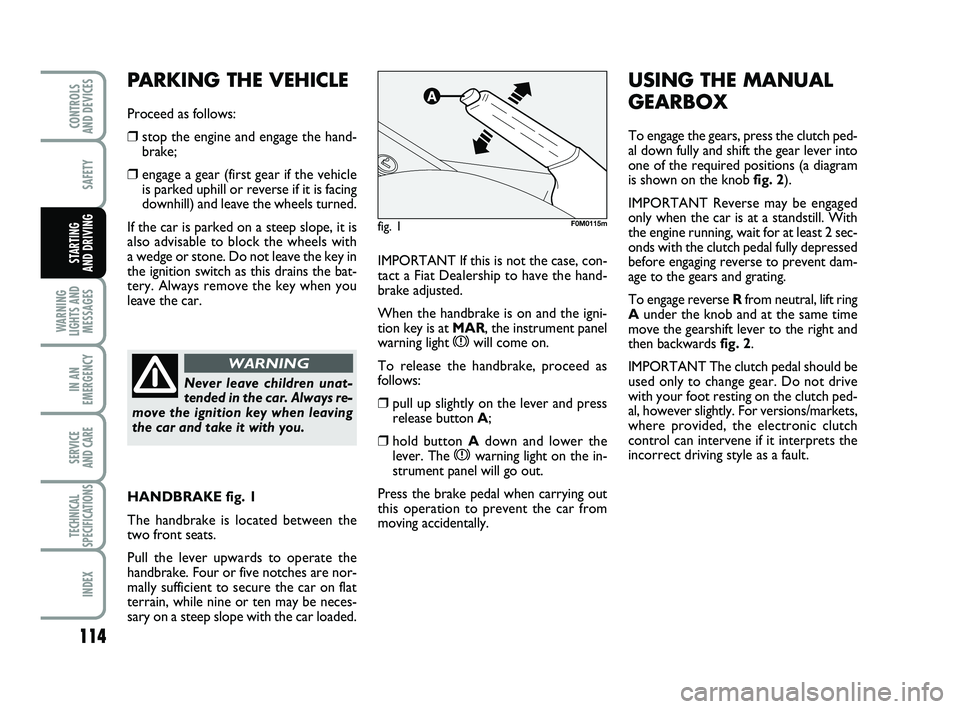FIAT PUNTO 2020 Owner handbook (in English) 114
SAFETY
WARNING
LIGHTS AND MESSAGES
IN AN
EMERGENCY
SERVICE
AND CARE
TECHNICAL
SPECIFICATIONS
INDEX
CONTROLS
AND DEVICES
STARTING
AND DRIVINGIMPORTANT If this is not the case, con-
tact a Fiat D FIAT PUNTO 2020 Owner handbook (in English) 114
SAFETY
WARNING
LIGHTS AND MESSAGES
IN AN
EMERGENCY
SERVICE
AND CARE
TECHNICAL
SPECIFICATIONS
INDEX
CONTROLS
AND DEVICES
STARTING
AND DRIVINGIMPORTANT If this is not the case, con-
tact a Fiat D