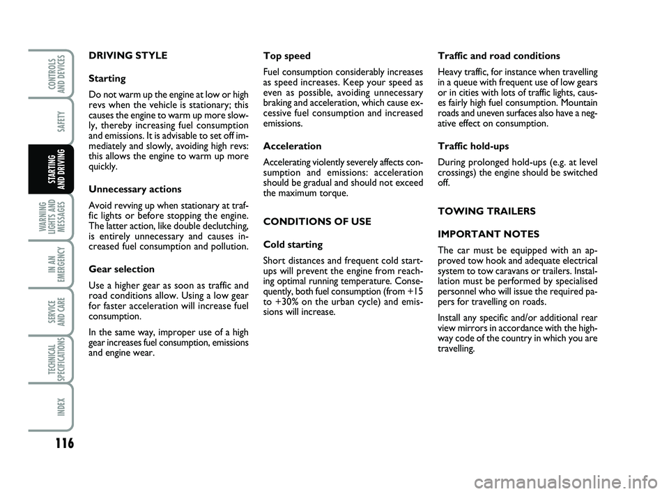 FIAT PUNTO 2021  Owner handbook (in English) 116
SAFETY
WARNING
LIGHTS AND MESSAGES
IN AN
EMERGENCY
SERVICE 
AND CARE
TECHNICAL
SPECIFICATIONS
INDEX
CONTROLS 
AND DEVICES
STARTING 
AND DRIVING
DRIVING STYLE
Starting
Do not warm up the engine at 