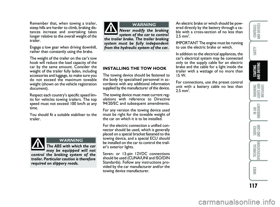 FIAT PUNTO 2020 Owner handbook (in English) 117
SAFETY
WARNING
LIGHTS AND MESSAGES
IN AN
EMERGENCY
SERVICE
AND CARE
TECHNICAL
SPECIFICATIONS
INDEX
CONTROLS
AND DEVICES
STARTING
AND DRIVING
Remember that, when towing a trailer,
steep hills ar FIAT PUNTO 2020 Owner handbook (in English) 117
SAFETY
WARNING
LIGHTS AND MESSAGES
IN AN
EMERGENCY
SERVICE
AND CARE
TECHNICAL
SPECIFICATIONS
INDEX
CONTROLS
AND DEVICES
STARTING
AND DRIVING
Remember that, when towing a trailer,
steep hills ar
