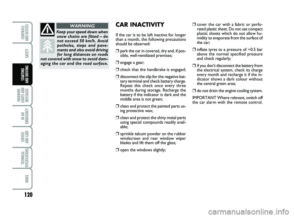 FIAT PUNTO 2017 Owner handbook (in English) 120
SAFETY
WARNING
LIGHTS AND MESSAGES
IN AN
EMERGENCY
SERVICE
AND CARE
TECHNICAL
SPECIFICATIONS
INDEX
CONTROLS
AND DEVICES
STARTING
AND DRIVING
CAR INACTIVITY
If the car is to be left inactive for FIAT PUNTO 2017 Owner handbook (in English) 120
SAFETY
WARNING
LIGHTS AND MESSAGES
IN AN
EMERGENCY
SERVICE
AND CARE
TECHNICAL
SPECIFICATIONS
INDEX
CONTROLS
AND DEVICES
STARTING
AND DRIVING
CAR INACTIVITY
If the car is to be left inactive for