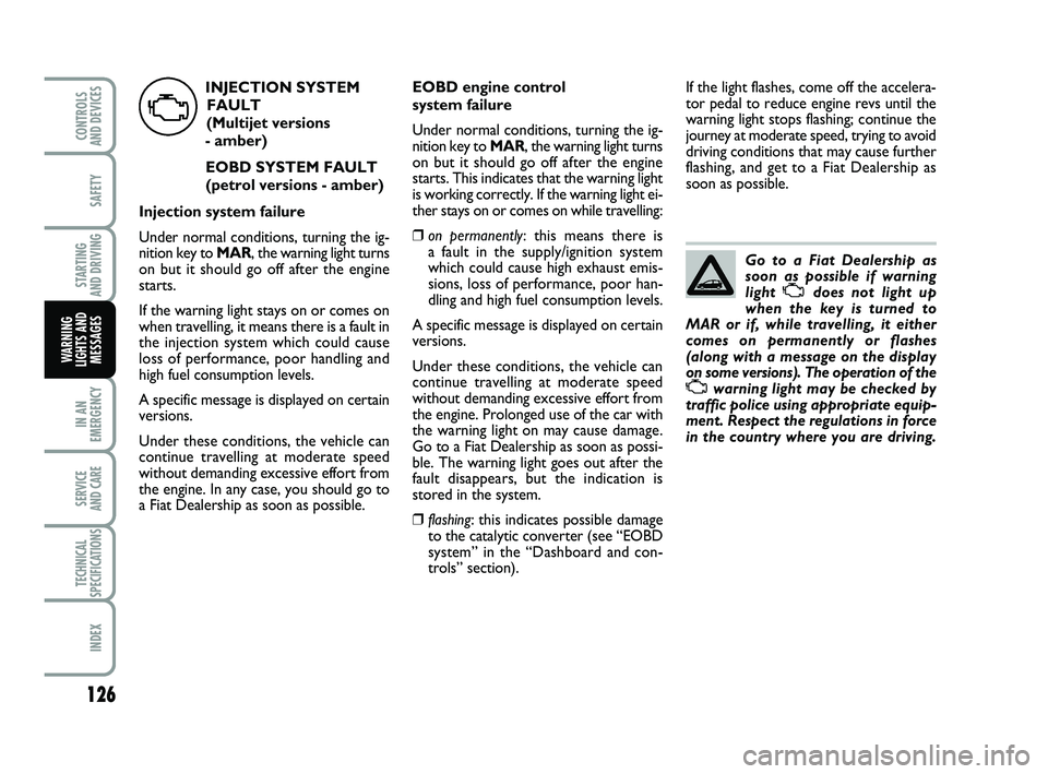 FIAT PUNTO 2021 Owner handbook (in English) 126
SAFETY
STARTING
AND DRIVING
IN AN
EMERGENCY
SERVICE
AND CARE
TECHNICAL
SPECIFICATIONS
INDEX
CONTROLS
AND DEVICES
WARNING
LIGHTS AND MESSAGES
Go to a Fiat Dealership as
soon as possible if warni FIAT PUNTO 2021 Owner handbook (in English) 126
SAFETY
STARTING
AND DRIVING
IN AN
EMERGENCY
SERVICE
AND CARE
TECHNICAL
SPECIFICATIONS
INDEX
CONTROLS
AND DEVICES
WARNING
LIGHTS AND MESSAGES
Go to a Fiat Dealership as
soon as possible if warni