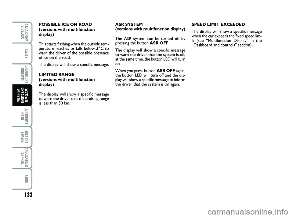 FIAT PUNTO 2021  Owner handbook (in English) 132
SAFETY
STARTING 
AND DRIVING
IN AN
EMERGENCY
SERVICE 
AND CARE
TECHNICAL
SPECIFICATIONS
INDEX
CONTROLS 
AND DEVICES
WARNING
LIGHTS AND MESSAGES
ASR SYSTEM 
(versions with multifunction display)
Th