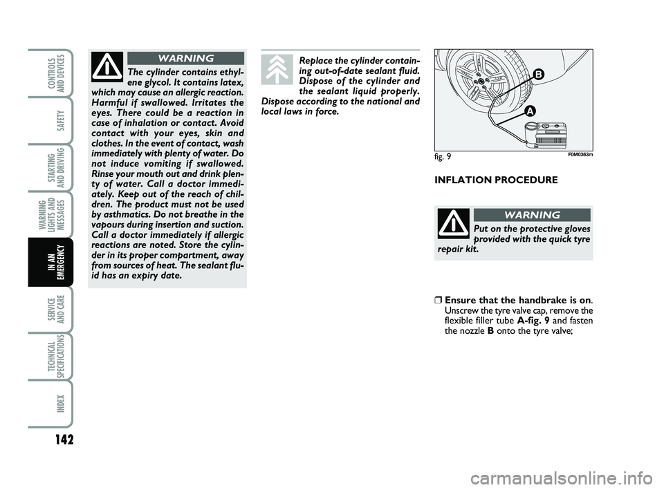 FIAT PUNTO 2020 Owner handbook (in English) 142
SAFETY
STARTING
AND DRIVING
WARNING
LIGHTS AND MESSAGES
SERVICE
AND CARE
TECHNICAL
SPECIFICATIONS
INDEX
CONTROLS
AND DEVICES
IN AN
EMERGENCY
INFLATION PROCEDURE
The cylinder contains ethyl-
ene FIAT PUNTO 2020 Owner handbook (in English) 142
SAFETY
STARTING
AND DRIVING
WARNING
LIGHTS AND MESSAGES
SERVICE
AND CARE
TECHNICAL
SPECIFICATIONS
INDEX
CONTROLS
AND DEVICES
IN AN
EMERGENCY
INFLATION PROCEDURE
The cylinder contains ethyl-
ene
