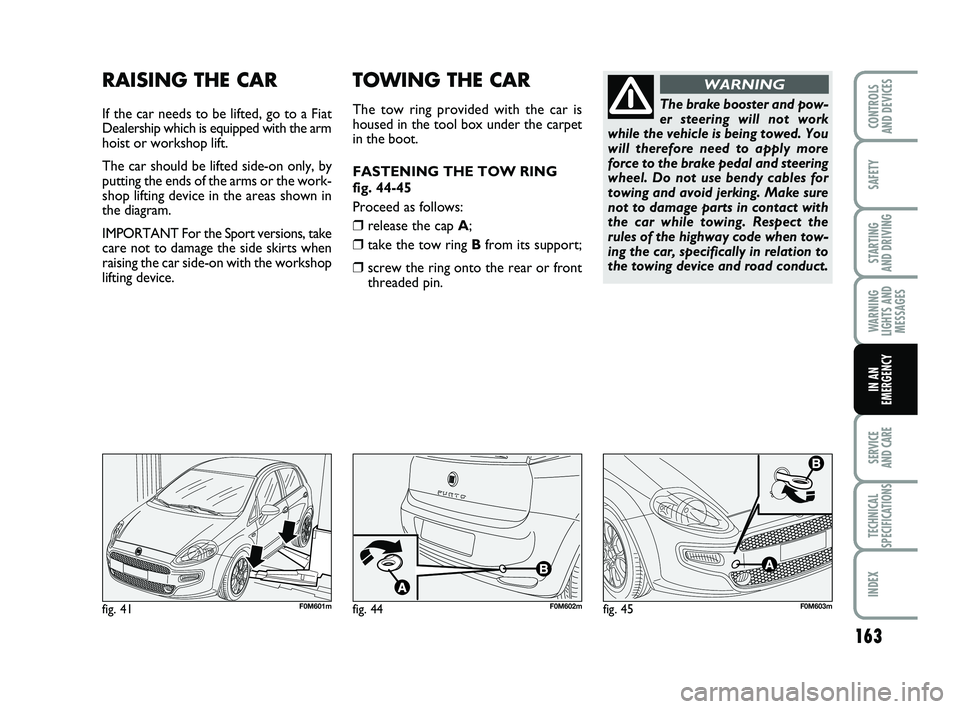 FIAT PUNTO 2020 Owner handbook (in English) 163
SAFETY
STARTING
AND DRIVING
WARNING
LIGHTS AND MESSAGES
SERVICE
AND CARE
TECHNICAL
SPECIFICATIONS
INDEX
CONTROLS
AND DEVICES
IN AN
EMERGENCY
fig. 41F0M601m
RAISING THE CAR
If the car needs to b FIAT PUNTO 2020 Owner handbook (in English) 163
SAFETY
STARTING
AND DRIVING
WARNING
LIGHTS AND MESSAGES
SERVICE
AND CARE
TECHNICAL
SPECIFICATIONS
INDEX
CONTROLS
AND DEVICES
IN AN
EMERGENCY
fig. 41F0M601m
RAISING THE CAR
If the car needs to b