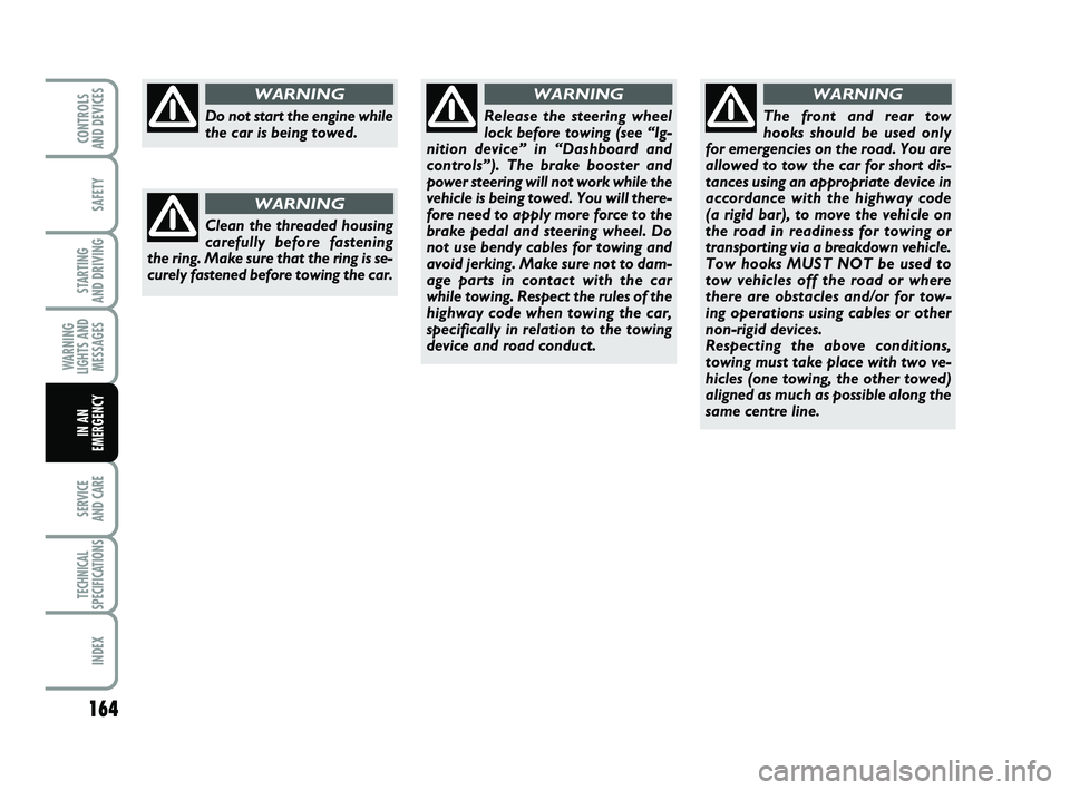 FIAT PUNTO 2021 Owner handbook (in English) 164
SAFETY
STARTING
AND DRIVING
WARNING
LIGHTS AND MESSAGES
SERVICE
AND CARE
TECHNICAL
SPECIFICATIONS
INDEX
CONTROLS
AND DEVICES
IN AN
EMERGENCY
Do not start the engine while
the car is being towed FIAT PUNTO 2021 Owner handbook (in English) 164
SAFETY
STARTING
AND DRIVING
WARNING
LIGHTS AND MESSAGES
SERVICE
AND CARE
TECHNICAL
SPECIFICATIONS
INDEX
CONTROLS
AND DEVICES
IN AN
EMERGENCY
Do not start the engine while
the car is being towed