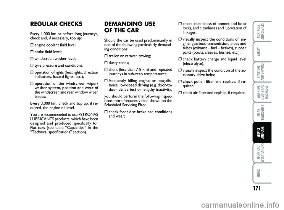FIAT PUNTO 2017  Owner handbook (in English) 171
SAFETY
STARTING 
AND DRIVING
WARNING
LIGHTS AND MESSAGES
IN AN
EMERGENCY
TECHNICAL
SPECIFICATIONS
INDEX
CONTROLS 
AND DEVICES
SERVICE 
AND CARE
DEMANDING USE 
OF THE CAR
Should the car be used pre