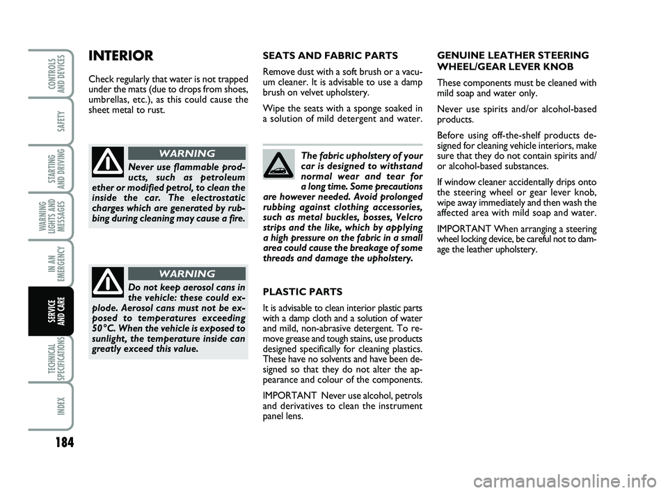 FIAT PUNTO 2021 Owner handbook (in English) 184
SAFETY
STARTING
AND DRIVING
WARNING
LIGHTS AND MESSAGES
IN AN
EMERGENCY
TECHNICAL
SPECIFICATIONS
INDEX
CONTROLS
AND DEVICES
SERVICE
AND CARE
The fabric upholstery of your
car is designed to wit FIAT PUNTO 2021 Owner handbook (in English) 184
SAFETY
STARTING
AND DRIVING
WARNING
LIGHTS AND MESSAGES
IN AN
EMERGENCY
TECHNICAL
SPECIFICATIONS
INDEX
CONTROLS
AND DEVICES
SERVICE
AND CARE
The fabric upholstery of your
car is designed to wit