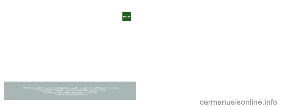 FIAT PUNTO 2019 Owner handbook (in English) The data contained in this publication is intended merely as a guide. FI\
AT reserves the right to modify the models and versions described in this booklet at any time for technical and commerc\
ial r FIAT PUNTO 2019 Owner handbook (in English) The data contained in this publication is intended merely as a guide. FI\
AT reserves the right to modify the models and versions described in this booklet at any time for technical and commerc\
ial r