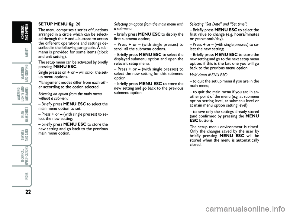 FIAT PUNTO 2019 Owner handbook (in English) 22
SAFETY
STARTING
AND DRIVING
WARNING
LIGHTS AND MESSAGES
IN AN
EMERGENCY
SERVICE
AND CARE
TECHNICAL
SPECIFICATIONS
INDEX
CONTROLS
AND DEVICES
SETUP MENU fig. 20
The menu comprises a series of fun FIAT PUNTO 2019 Owner handbook (in English) 22
SAFETY
STARTING
AND DRIVING
WARNING
LIGHTS AND MESSAGES
IN AN
EMERGENCY
SERVICE
AND CARE
TECHNICAL
SPECIFICATIONS
INDEX
CONTROLS
AND DEVICES
SETUP MENU fig. 20
The menu comprises a series of fun