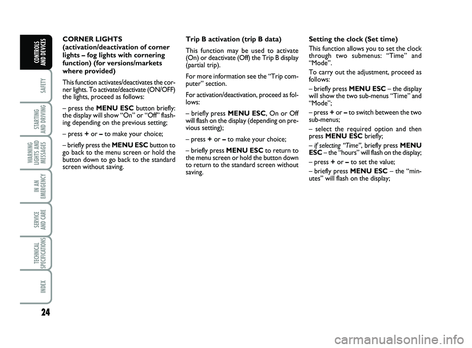 FIAT PUNTO 2019 Owner handbook (in English) 24
SAFETY
STARTING
AND DRIVING
WARNING
LIGHTS AND MESSAGES
IN AN
EMERGENCY
SERVICE
AND CARE
TECHNICAL
SPECIFICATIONS
INDEX
CONTROLS
AND DEVICES
Setting the clock (Set time)
This function allows you FIAT PUNTO 2019 Owner handbook (in English) 24
SAFETY
STARTING
AND DRIVING
WARNING
LIGHTS AND MESSAGES
IN AN
EMERGENCY
SERVICE
AND CARE
TECHNICAL
SPECIFICATIONS
INDEX
CONTROLS
AND DEVICES
Setting the clock (Set time)
This function allows you