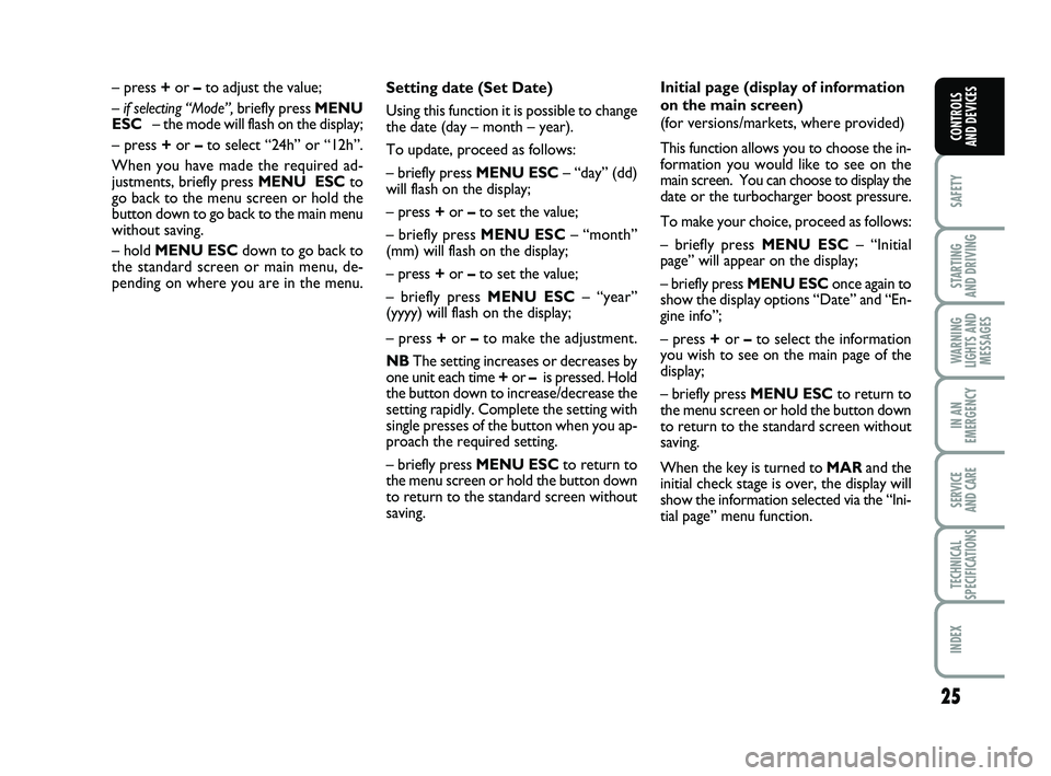 FIAT PUNTO 2021  Owner handbook (in English) 25
SAFETY
STARTING 
AND DRIVING
WARNING
LIGHTS AND MESSAGES
IN AN
EMERGENCY
SERVICE 
AND CARE
TECHNICAL
SPECIFICATIONS
INDEX
CONTROLS 
AND DEVICES
Setting date (Set Date)
Using this function it is pos