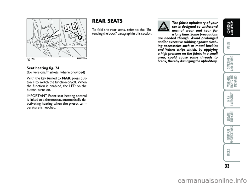 FIAT PUNTO 2019 Owner handbook (in English) 33
SAFETY
STARTING
AND DRIVING
WARNING
LIGHTS AND MESSAGES
IN AN
EMERGENCY
SERVICE
AND CARE
TECHNICAL
SPECIFICATIONS
INDEX
CONTROLS
AND DEVICES
The fabric upholstery of your
car is designed to with FIAT PUNTO 2019 Owner handbook (in English) 33
SAFETY
STARTING
AND DRIVING
WARNING
LIGHTS AND MESSAGES
IN AN
EMERGENCY
SERVICE
AND CARE
TECHNICAL
SPECIFICATIONS
INDEX
CONTROLS
AND DEVICES
The fabric upholstery of your
car is designed to with