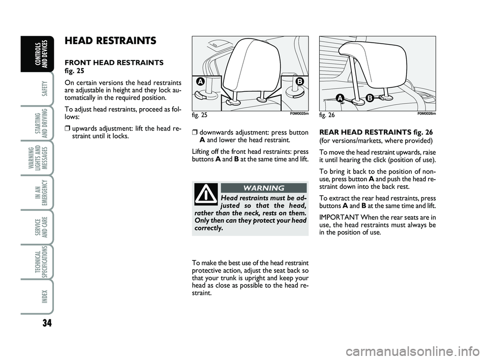 FIAT PUNTO 2019 Owner handbook (in English) 34
SAFETY
STARTING
AND DRIVING
WARNING
LIGHTS AND MESSAGES
IN AN
EMERGENCY
SERVICE
AND CARE
TECHNICAL
SPECIFICATIONS
INDEX
CONTROLS
AND DEVICES
HEAD RESTRAINTS
FRONT HEAD RESTRAINTS
fig. 25
On cer FIAT PUNTO 2019 Owner handbook (in English) 34
SAFETY
STARTING
AND DRIVING
WARNING
LIGHTS AND MESSAGES
IN AN
EMERGENCY
SERVICE
AND CARE
TECHNICAL
SPECIFICATIONS
INDEX
CONTROLS
AND DEVICES
HEAD RESTRAINTS
FRONT HEAD RESTRAINTS
fig. 25
On cer