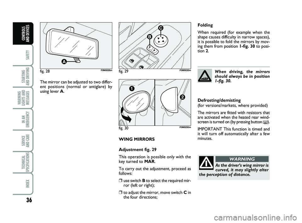 FIAT PUNTO 2019 Owner handbook (in English) 36
SAFETY
STARTING
AND DRIVING
WARNING
LIGHTS AND MESSAGES
IN AN
EMERGENCY
SERVICE
AND CARE
TECHNICAL
SPECIFICATIONS
INDEX
CONTROLS
AND DEVICES
WING MIRRORS
Adjustment fig. 29
This operation is pos FIAT PUNTO 2019 Owner handbook (in English) 36
SAFETY
STARTING
AND DRIVING
WARNING
LIGHTS AND MESSAGES
IN AN
EMERGENCY
SERVICE
AND CARE
TECHNICAL
SPECIFICATIONS
INDEX
CONTROLS
AND DEVICES
WING MIRRORS
Adjustment fig. 29
This operation is pos