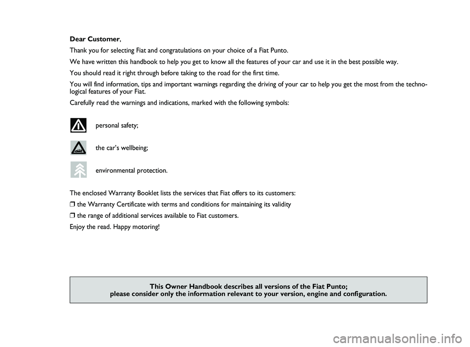 FIAT PUNTO 2019  Owner handbook (in English) Dear Customer,
Thank you for selecting Fiat and congratulations on your choice of a Fia\
t Punto.
We have written this handbook to help you get to know all the features o\
f your car and use it in the