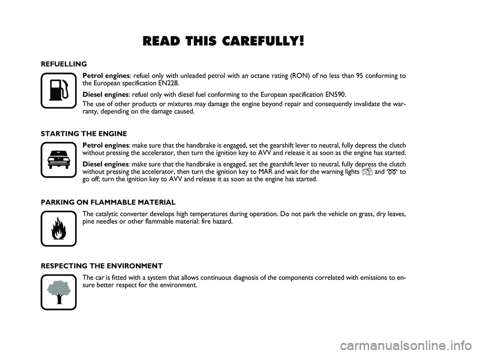 FIAT PUNTO 2019  Owner handbook (in English) READ THIS CAREFULLY!

K
REFUELLINGPetrol engines : refuel only with unleaded petrol with an octane rating (RON) of no l\
ess than 95 conforming to
the European specification EN228.
Diesel engines: re
