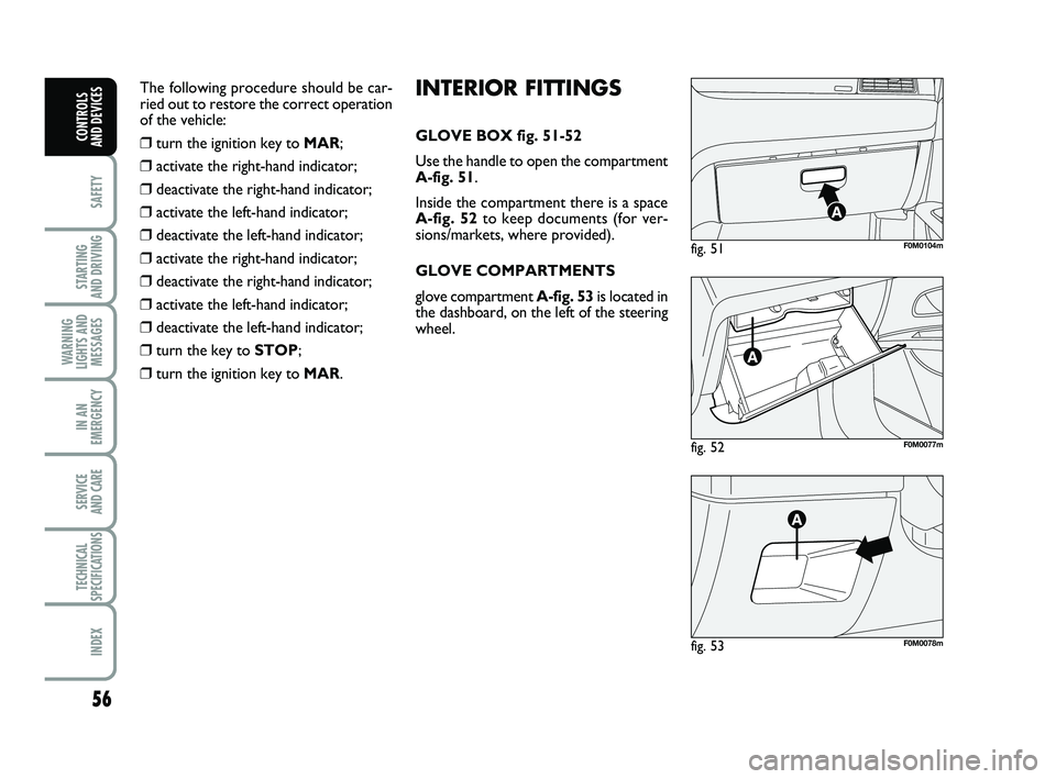 FIAT PUNTO 2021 Owner handbook (in English) 56
SAFETY
STARTING
AND DRIVING
WARNING
LIGHTS AND MESSAGES
IN AN
EMERGENCY
SERVICE
AND CARE
TECHNICAL
SPECIFICATIONS
INDEX
CONTROLS
AND DEVICES
fig. 52F0M0077m
fig. 51F0M0104m
fig. 53F0M0078m
INTER FIAT PUNTO 2021 Owner handbook (in English) 56
SAFETY
STARTING
AND DRIVING
WARNING
LIGHTS AND MESSAGES
IN AN
EMERGENCY
SERVICE
AND CARE
TECHNICAL
SPECIFICATIONS
INDEX
CONTROLS
AND DEVICES
fig. 52F0M0077m
fig. 51F0M0104m
fig. 53F0M0078m
INTER