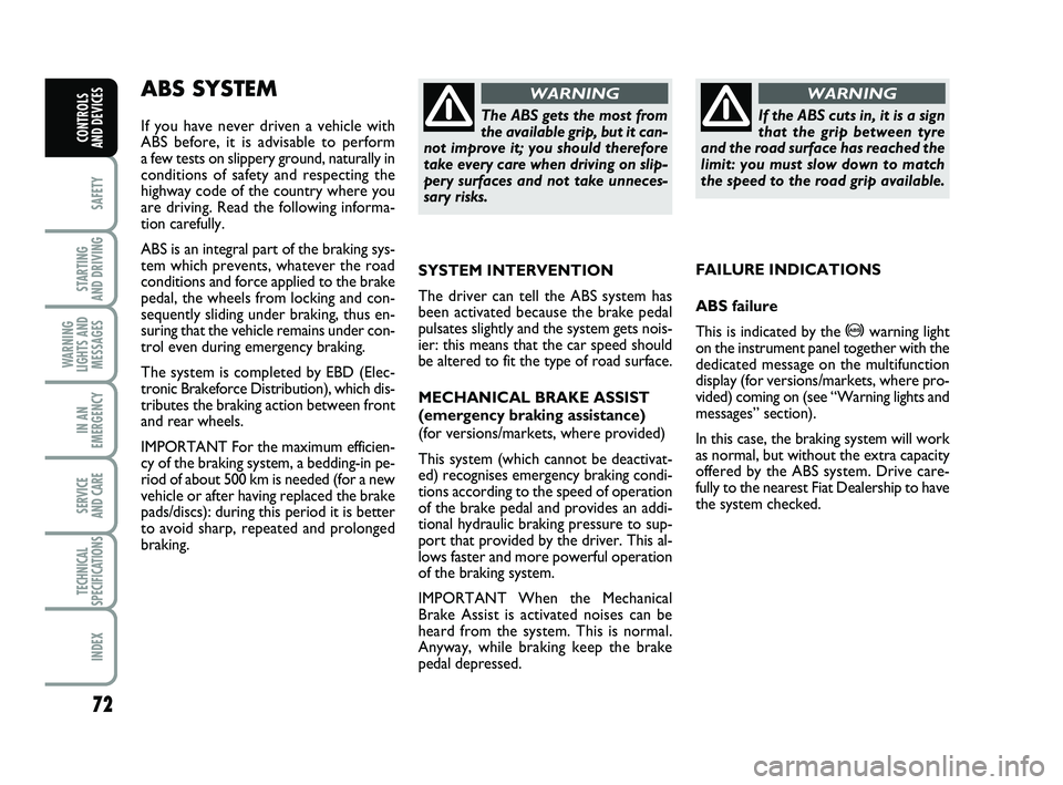 FIAT PUNTO 2017 Owner handbook (in English) 72
SAFETY
STARTING
AND DRIVING
WARNING
LIGHTS AND MESSAGES
IN AN
EMERGENCY
SERVICE
AND CARE
TECHNICAL
SPECIFICATIONS
INDEX
CONTROLS
AND DEVICES
ABS SYSTEM
If you have never driven a vehicle with
A FIAT PUNTO 2017 Owner handbook (in English) 72
SAFETY
STARTING
AND DRIVING
WARNING
LIGHTS AND MESSAGES
IN AN
EMERGENCY
SERVICE
AND CARE
TECHNICAL
SPECIFICATIONS
INDEX
CONTROLS
AND DEVICES
ABS SYSTEM
If you have never driven a vehicle with
A
