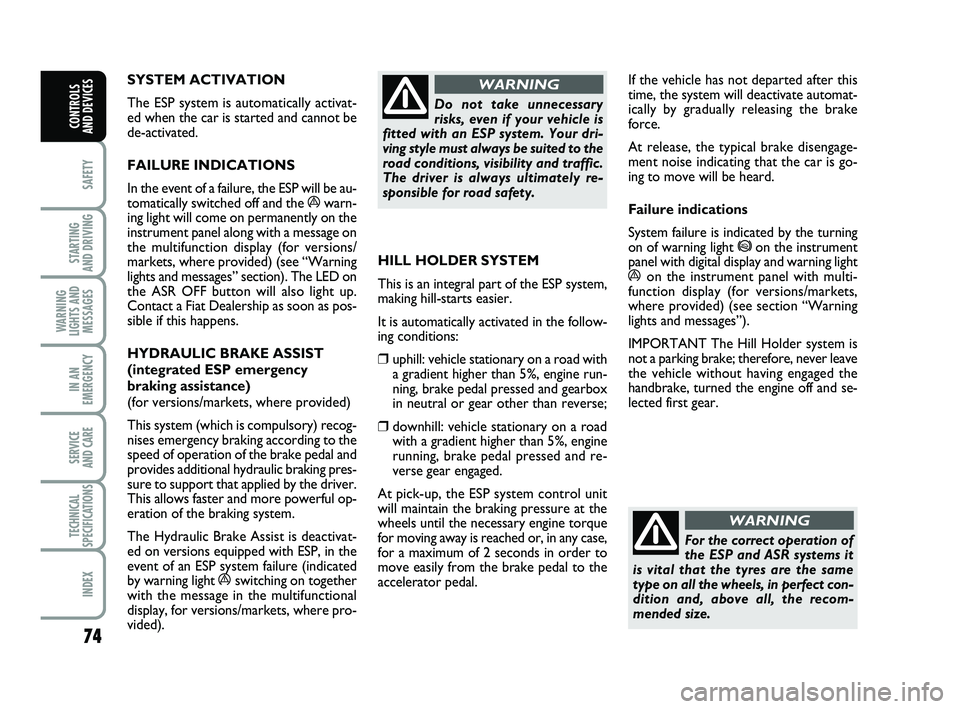 FIAT PUNTO 2017 Owner handbook (in English) 74
SAFETY
STARTING
AND DRIVING
WARNING
LIGHTS AND MESSAGES
IN AN
EMERGENCY
SERVICE
AND CARE
TECHNICAL
SPECIFICATIONS
INDEX
CONTROLS
AND DEVICES
SYSTEM ACTIVATION
The ESP system is automatically ac FIAT PUNTO 2017 Owner handbook (in English) 74
SAFETY
STARTING
AND DRIVING
WARNING
LIGHTS AND MESSAGES
IN AN
EMERGENCY
SERVICE
AND CARE
TECHNICAL
SPECIFICATIONS
INDEX
CONTROLS
AND DEVICES
SYSTEM ACTIVATION
The ESP system is automatically ac