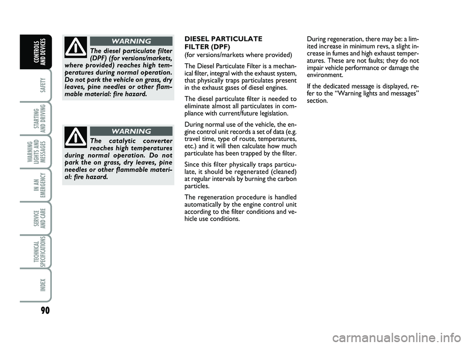 FIAT PUNTO 2020 Owner handbook (in English) 90
SAFETY
STARTING
AND DRIVING
WARNING
LIGHTS AND MESSAGES
IN AN
EMERGENCY
SERVICE
AND CARE
TECHNICAL
SPECIFICATIONS
INDEX
CONTROLS
AND DEVICES
The catalytic converter
reaches high temperatures
dur FIAT PUNTO 2020 Owner handbook (in English) 90
SAFETY
STARTING
AND DRIVING
WARNING
LIGHTS AND MESSAGES
IN AN
EMERGENCY
SERVICE
AND CARE
TECHNICAL
SPECIFICATIONS
INDEX
CONTROLS
AND DEVICES
The catalytic converter
reaches high temperatures
dur