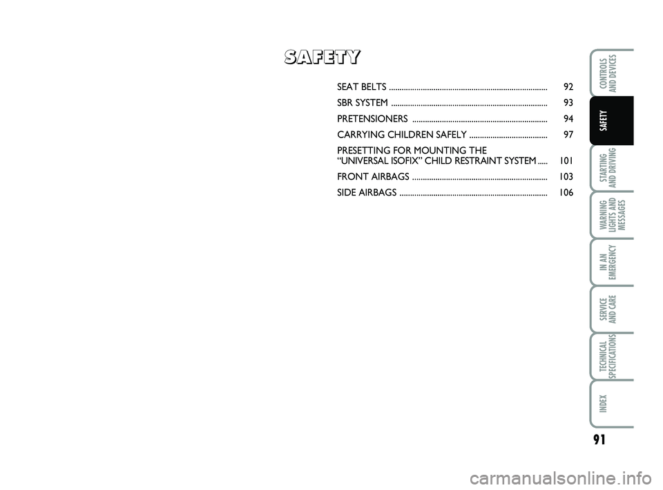 FIAT PUNTO 2021  Owner handbook (in English) 91
STARTING 
AND DRIVING
WARNING
LIGHTS AND MESSAGES
IN AN
EMERGENCY
SERVICE 
AND CARE
TECHNICAL
SPECIFICATIONS
INDEX
CONTROLS 
AND DEVICES
SAFETY
SEAT BEL TS .........................................