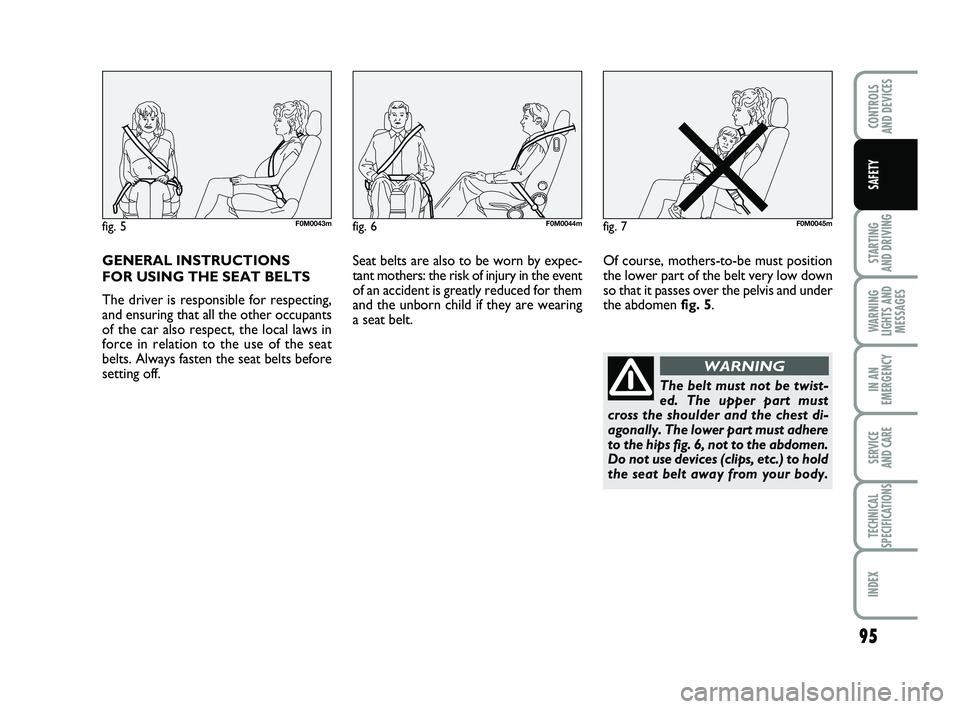 FIAT PUNTO 2021 Owner handbook (in English) GENERAL INSTRUCTIONS
FOR USING THE SEAT BELTS
The driver is responsible for respecting,
and ensuring that all the other occupants
of the car also respect, the local laws in
force in relation to the u FIAT PUNTO 2021 Owner handbook (in English) GENERAL INSTRUCTIONS
FOR USING THE SEAT BELTS
The driver is responsible for respecting,
and ensuring that all the other occupants
of the car also respect, the local laws in
force in relation to the u