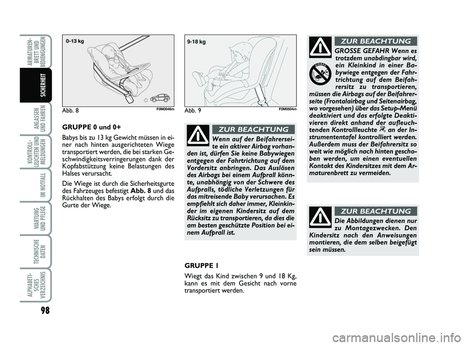 FIAT PUNTO 2012  Betriebsanleitung (in German) 98
ANLASSEN
UND FAHREN
KONTROLL-
LEUCHTEN UND MELDUNGEN
IM NOTFALL
WA RT U N G
UND PFLEGE
TECHNISCHE DATEN
ALPHABETI-SCHES
VERZEICHNIS
ARMATUREN- BRETT UND
BEDIENGUNGEN
SICHERHEIT
Wenn auf der Beifahr