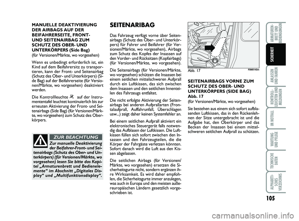 FIAT PUNTO 2012  Betriebsanleitung (in German) 105
ANLASSEN
UND FAHREN
KONTROLL-
LEUCHTEN UND MELDUNGEN
IM NOTFALL
WA RT U N G
UND PFLEGE
TECHNISCHE DATEN
ALPHABETI-SCHES
VERZEICHNIS
ARMATUREN- BRETT UND
BEDIENGUNGEN
SICHERHEIT
MANUELLE DEAKTIVIER