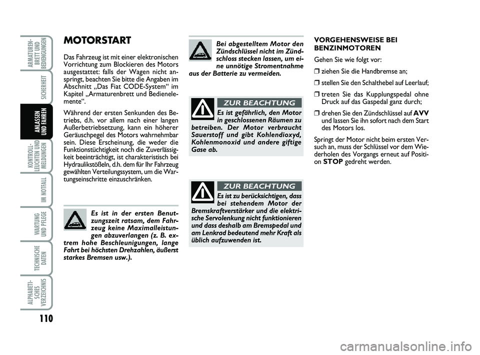 FIAT PUNTO 2012 Betriebsanleitung (in German) 110
KONTROLL-
LEUCHTEN UND MELDUNGEN
IM NOTFALL
WA RT U N G
UND PFLEGE
TECHNISCHE DATEN
ALPHABETI-SCHES
VERZEICHNIS
ARMATUREN- BRETT UND
BEDIENGUNGEN
SICHERHEIT
ANLASSEN
UND FAHREN
MOTORSTART
Das Fahr FIAT PUNTO 2012 Betriebsanleitung (in German) 110
KONTROLL-
LEUCHTEN UND MELDUNGEN
IM NOTFALL
WA RT U N G
UND PFLEGE
TECHNISCHE DATEN
ALPHABETI-SCHES
VERZEICHNIS
ARMATUREN- BRETT UND
BEDIENGUNGEN
SICHERHEIT
ANLASSEN
UND FAHREN
MOTORSTART
Das Fahr