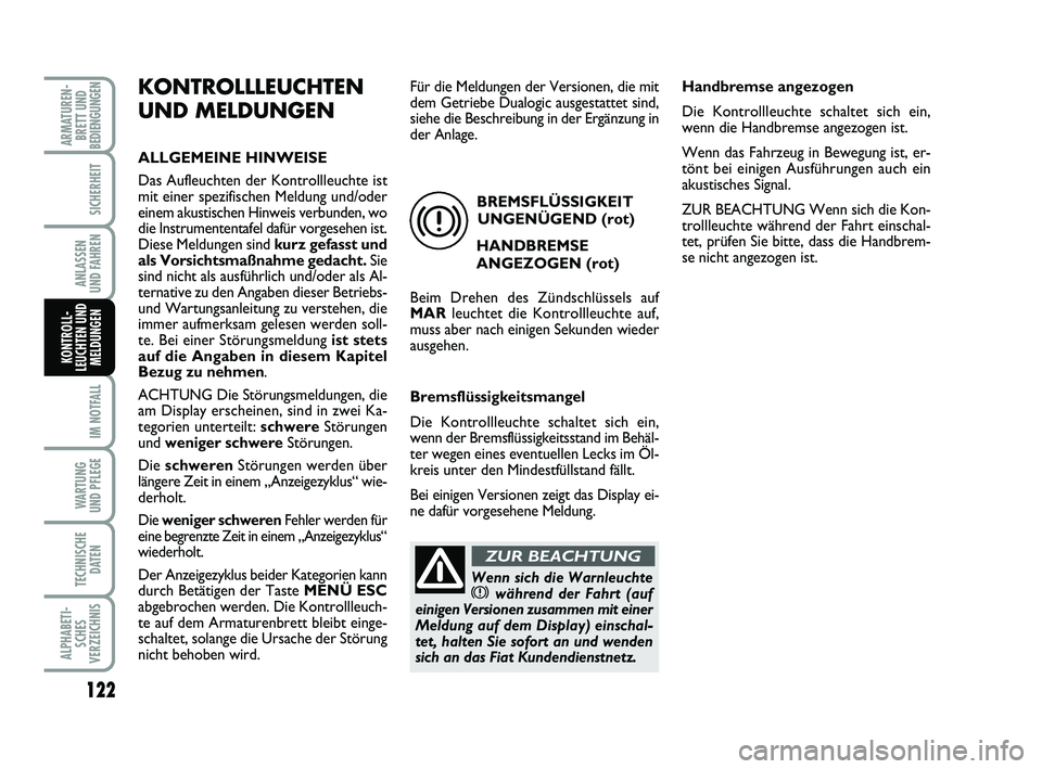 FIAT PUNTO 2012  Betriebsanleitung (in German) 122
IM NOTFALL
WA RT U N G
UND PFLEGE
TECHNISCHE DATEN
ALPHABETI-SCHES
VERZEICHNIS
ARMATUREN- BRETT UND
BEDIENGUNGEN
SICHERHEIT
ANLASSEN
UND FAHREN
KONTROLL-
LEUCHTEN UND MELDUNGEN
KONTROLLLEUCHTEN
UN