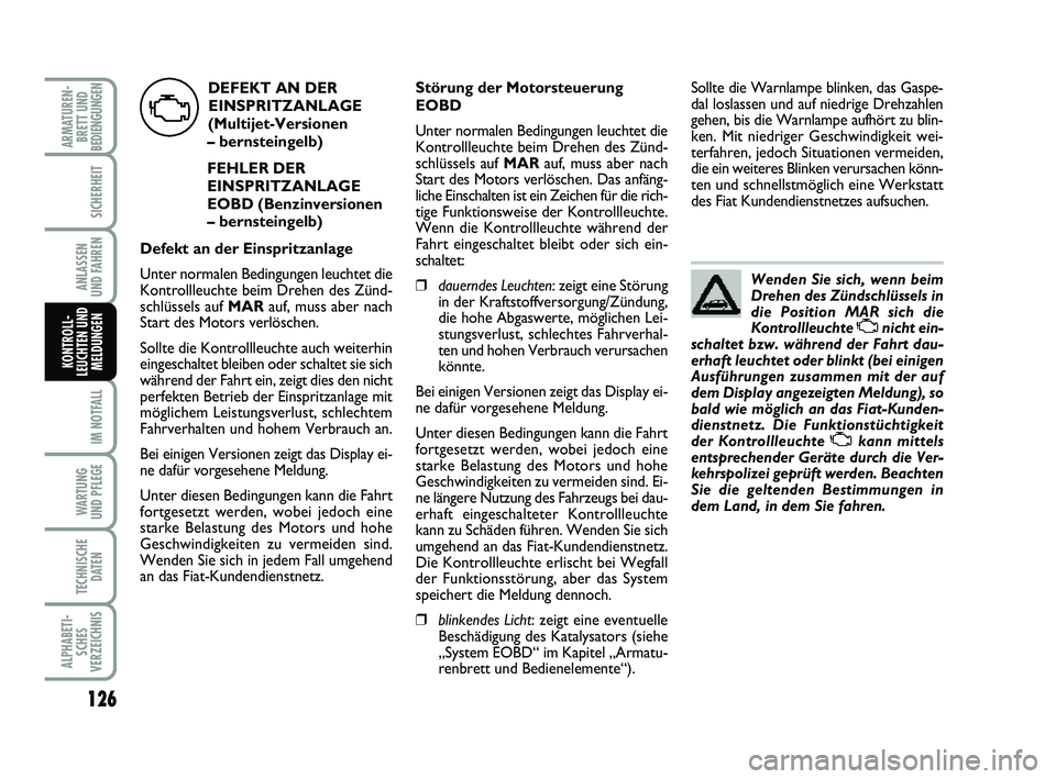 FIAT PUNTO 2012  Betriebsanleitung (in German) 126
IM NOTFALL
WA RT U N G
UND PFLEGE
TECHNISCHE DATEN
ALPHABETI-SCHES
VERZEICHNIS
ARMATUREN- BRETT UND
BEDIENGUNGEN
SICHERHEIT
ANLASSEN
UND FAHREN
KONTROLL-
LEUCHTEN UND MELDUNGEN
Wenden Sie sich, we