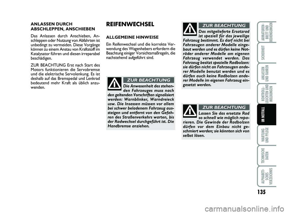 FIAT PUNTO 2012  Betriebsanleitung (in German) 135
WA RT U N G
UND PFLEGE
TECHNISCHE DATEN
ALPHABETI-SCHES
VERZEICHNIS
ARMATUREN- BRETT UND
BEDIENGUNGEN
SICHERHEIT
ANLASSEN
UND FAHREN
KONTROLL-
LEUCHTEN UND MELDUNGEN
IM NOTFALL
ANLASSEN DURCH
ABSC