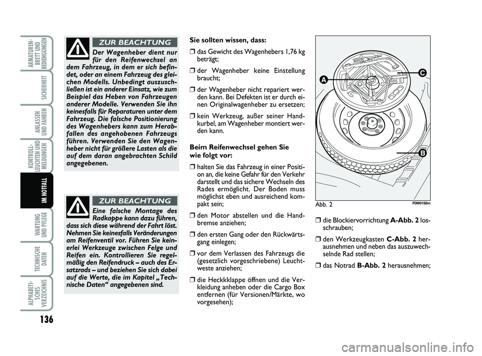 FIAT PUNTO 2012  Betriebsanleitung (in German) 136
WA RT U N G
UND PFLEGE
TECHNISCHE DATEN
ALPHABETI-SCHES
VERZEICHNIS
ARMATUREN- BRETT UND
BEDIENGUNGEN
SICHERHEIT
ANLASSEN
UND FAHREN
KONTROLL-
LEUCHTEN UND MELDUNGEN
IM NOTFALL
Sie sollten wissen,