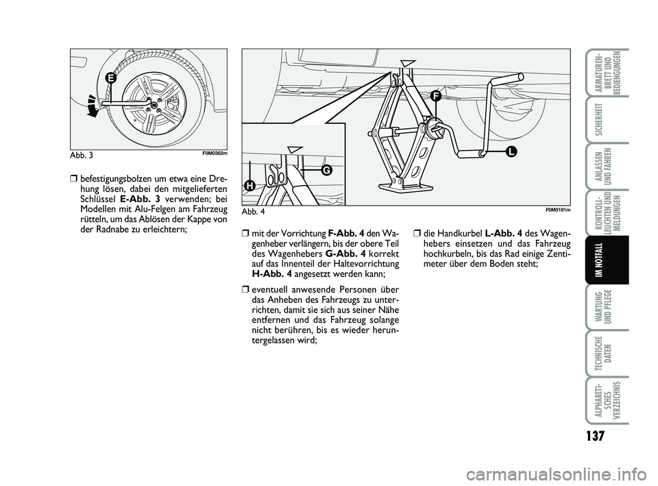 FIAT PUNTO 2012  Betriebsanleitung (in German) 137
WA RT U N G
UND PFLEGE
TECHNISCHE DATEN
ALPHABETI-SCHES
VERZEICHNIS
ARMATUREN- BRETT UND
BEDIENGUNGEN
SICHERHEIT
ANLASSEN
UND FAHREN
KONTROLL-
LEUCHTEN UND MELDUNGEN
IM NOTFALL
❒befestigungsbolz